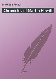 бесплатно читать книгу Chronicles of Martin Hewitt автора Arthur Morrison