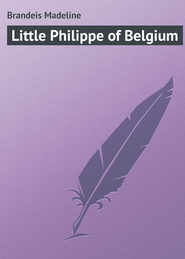 бесплатно читать книгу Little Philippe of Belgium автора Madeline Brandeis