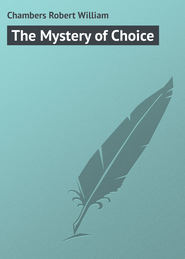 бесплатно читать книгу The Mystery of Choice автора Robert Chambers