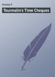 бесплатно читать книгу Tourmalin's Time Cheques автора F. Anstey