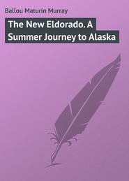 бесплатно читать книгу The New Eldorado. A Summer Journey to Alaska автора Maturin Ballou