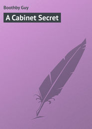 бесплатно читать книгу A Cabinet Secret автора Guy Boothby