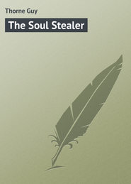 бесплатно читать книгу The Soul Stealer автора Guy Thorne