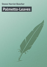 бесплатно читать книгу Palmetto-Leaves автора Harriet Stowe