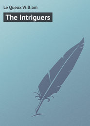 бесплатно читать книгу The Intriguers автора William Le Queux