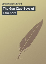 бесплатно читать книгу The Gun Club Boys of Lakeport автора Edward Stratemeyer
