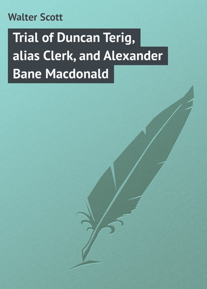 Trial of Duncan Terig, alias Clerk, and Alexander Bane Macdonald