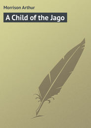 бесплатно читать книгу A Child of the Jago автора Arthur Morrison