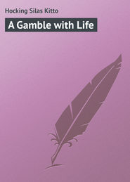 бесплатно читать книгу A Gamble with Life автора Silas Hocking