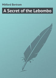 бесплатно читать книгу A Secret of the Lebombo автора Bertram Mitford