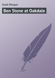 бесплатно читать книгу Ben Stone at Oakdale автора Morgan Scott