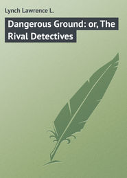 бесплатно читать книгу Dangerous Ground: or, The Rival Detectives автора Lawrence Lynch