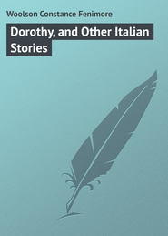 бесплатно читать книгу Dorothy, and Other Italian Stories автора Constance Woolson