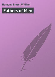 бесплатно читать книгу Fathers of Men автора Эрнест Хорнунг