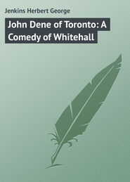бесплатно читать книгу John Dene of Toronto: A Comedy of Whitehall автора Herbert Jenkins