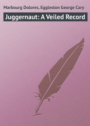 бесплатно читать книгу Juggernaut: A Veiled Record автора Dolores Marbourg