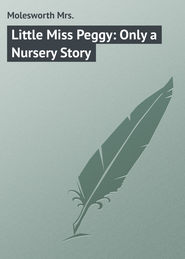 бесплатно читать книгу Little Miss Peggy: Only a Nursery Story автора Mrs. Molesworth