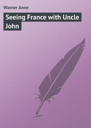 бесплатно читать книгу Seeing France with Uncle John автора Anne Warner