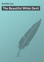 бесплатно читать книгу The Beautiful White Devil автора Guy Boothby