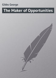 бесплатно читать книгу The Maker of Opportunities автора George Gibbs