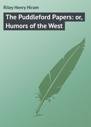 бесплатно читать книгу The Puddleford Papers: or, Humors of the West автора Henry Riley