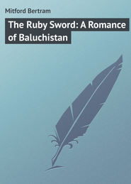 бесплатно читать книгу The Ruby Sword: A Romance of Baluchistan автора Bertram Mitford