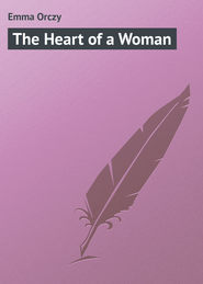 бесплатно читать книгу The Heart of a Woman автора Emma Orczy