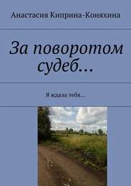бесплатно читать книгу За поворотом судеб… Я ждала тебя… автора Анастасия Киприна-Коняхина