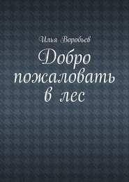 бесплатно читать книгу Добро пожаловать в лес автора Илья Воробьев