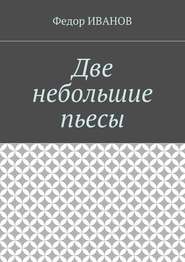 бесплатно читать книгу Две небольшие пьесы автора Федор Иванов