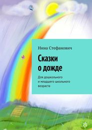 бесплатно читать книгу Сказки о дожде. Для дошкольного и младшего школьного возраста автора Нина Стефанович