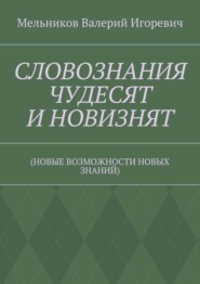 СЛОВОЗНАНИЯ ЧУДЕСЯТ И НОВИЗНЯТ. (НОВЫЕ ВОЗМОЖНОСТИ НОВЫХ ЗНАНИЙ)