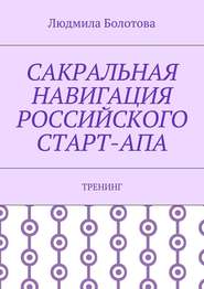 бесплатно читать книгу Сакральная навигация российского Старт-Апа. Тренинг автора Людмила Болотова