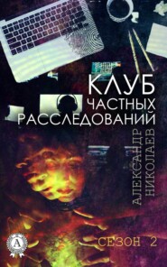 бесплатно читать книгу Клуб частных расследований (Сезон 2) автора Александр Николаев