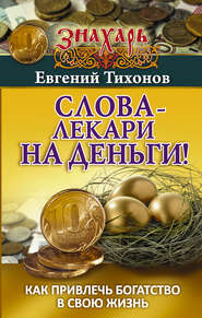 бесплатно читать книгу Слова-лекари на деньги! Как привлечь богатство в свою жизнь автора Евгений Тихонов