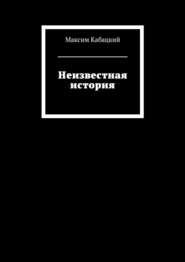 бесплатно читать книгу Неизвестная история автора Максим Кабацкий