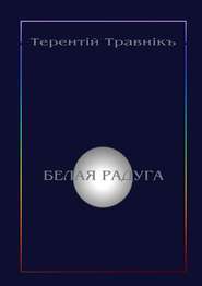 бесплатно читать книгу Белая радуга. Философские притчи и эссе автора Терентiй Травнiкъ