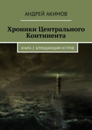 бесплатно читать книгу Хроники Центрального Континента. Книга 2. Блуждающий Остров автора Андрей Акимов