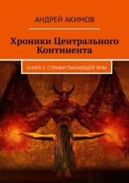 бесплатно читать книгу Хроники Центрального Континента. Книга 3. Стражи Пылающей Ямы автора Андрей Акимов