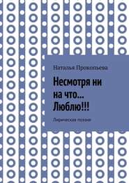 бесплатно читать книгу Несмотря ни на что… Люблю!!! Лирическая поэзия автора Наталья Прокопьева