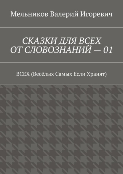 СКАЗКИ ДЛЯ ВСЕХ ОТ СЛОВОЗНАНИЙ – 01. ВСЕХ (Весёлых Самых Если Хранят)