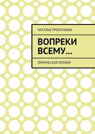 бесплатно читать книгу Вопреки всему… Лирическая поэзия автора Наталья Прокопьева