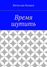 бесплатно читать книгу Время шутить автора Вячеслав Качаев