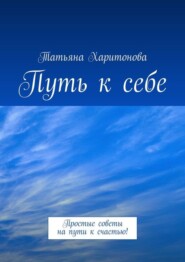 бесплатно читать книгу Путь к себе. Простые советы на пути к счастью! автора Татьяна Харитонова