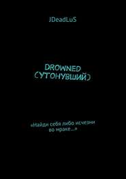 бесплатно читать книгу Drowned (Утонувший). «Найди себя либо исчезни во мраке…» автора JDeadLuS JDeadLuS