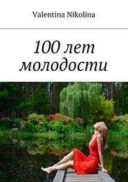 бесплатно читать книгу 100 лет молодости автора Valentina Nikolina