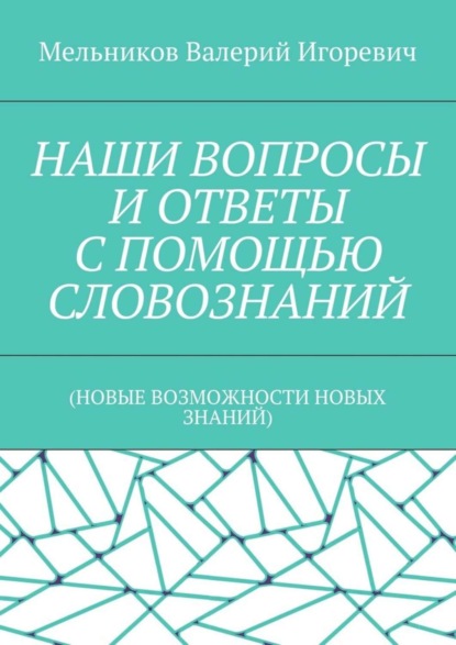 НАШИ ВОПРОСЫ И ОТВЕТЫ С ПОМОЩЬЮ СЛОВОЗНАНИЙ. (НОВЫЕ ВОЗМОЖНОСТИ НОВЫХ ЗНАНИЙ)