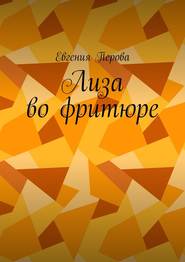 бесплатно читать книгу Лиза во фритюре автора Евгения Перова