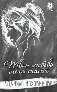 бесплатно читать книгу Твоя любовь меня спасет автора Людмила Моховикова