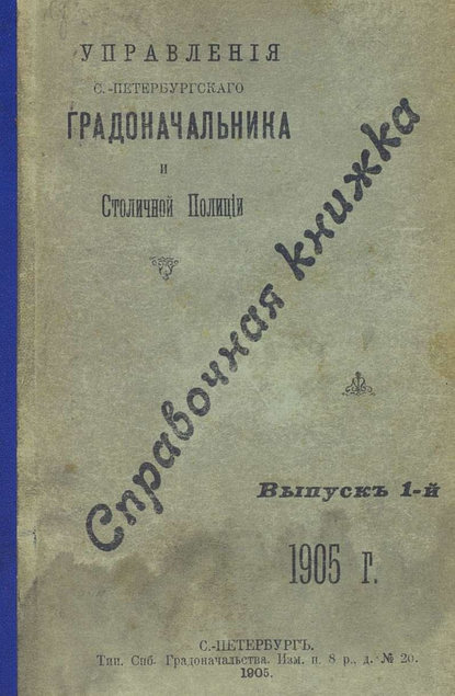 Справочная книжка С.-Петербургского градоначальства и городской полиции. Выпуск 1, 1905 г.